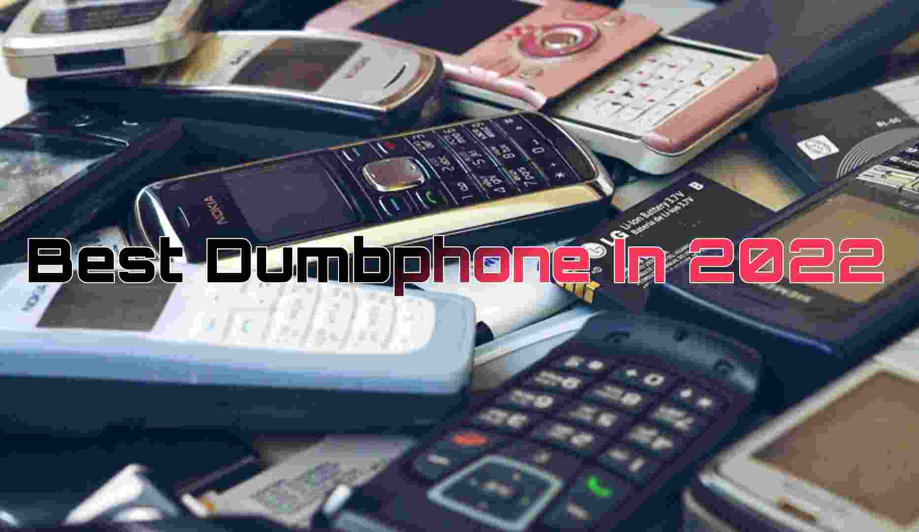 Best Dumbphone In 2022 – Best Dumbphone UK 2022 And 10 best Dumb phones specifications.