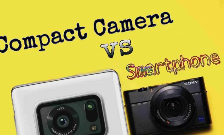 Compact Camera vs Smartphone 2022 : Which Is Better For Photography?