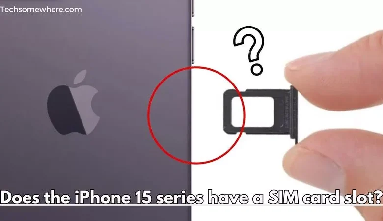 Does the iPhone 15 series have a SIM card slot?